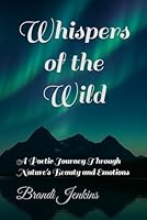 Whispers of the Wild: A Poetic Journey Through Nature's Beauty and Emotions B0FP5P4JXR Book Cover