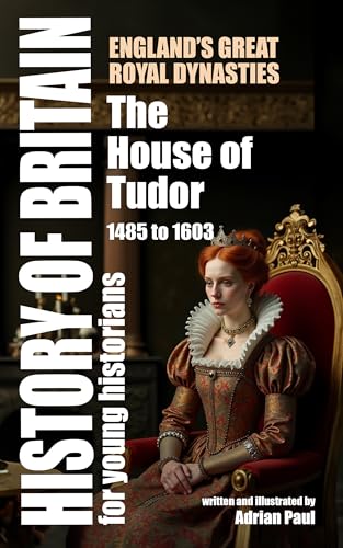 The House of Tudor : England’s Great Royal Dynasties (History of Britain for Young Historians)