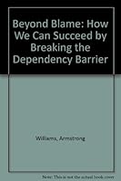 Beyond Blame: How We Can Succeed by Breaking the Dependency Barrier 0029353653 Book Cover