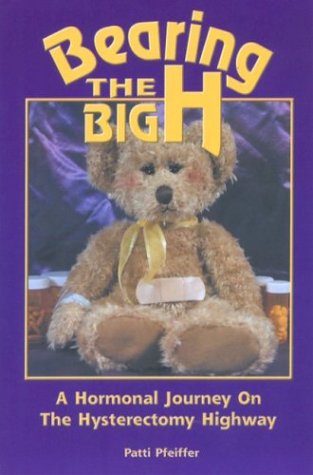 Bearing the Big H: A Hormonal Journey on the Hysterectomy Highway Bearing the Big H: A Hormonal Journey on the Hysterectomy Highway