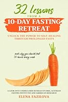 32 Lessons from a 10-Day Fasting Retreat : Unlock the Power to Self-Healing Through Prolonged Fasts 1734895659 Book Cover