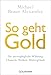 Produktbild So geht Gold: Die unvergängliche Währung: Chancen, Risiken und Hintergründe -