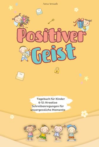 Positiver Geist: Tagebuch für Kinder 6–12: Kreative Schreibanregungen für unvergessliche Momente