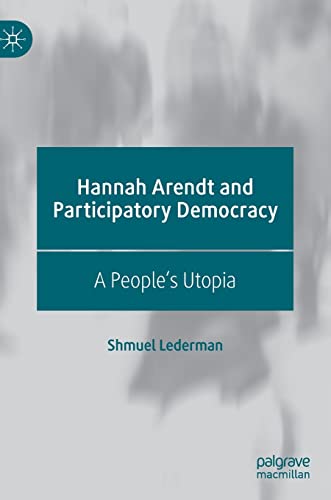 Hannah Arendt and Participatory Democracy: A People's Utopia