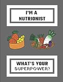 I'm A Nutrionist What's Your Superpower?: Nutritionist Journal, Customized Notebook Cover