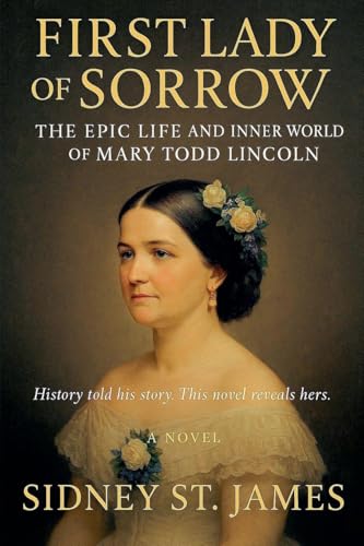 First Lady of Sorrow - The Epic Life and Inner World of Mary Todd Lincoln (Lincoln Assassination)