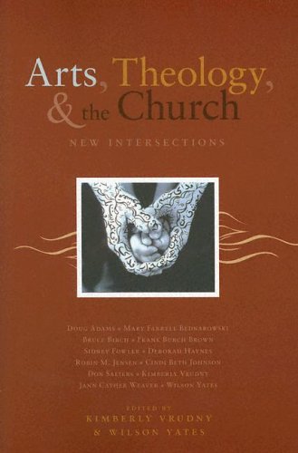 Arts, Theology, And The Church: New Intersections Arts, Theology, And The Church: New Intersections