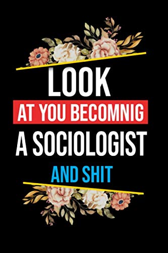 Look At You Becoming a Sociologists notebook: Lined Composition Notebook Gift for a Sociologist Funy Birthday Gift Journal / 6"X9" - 120 Page