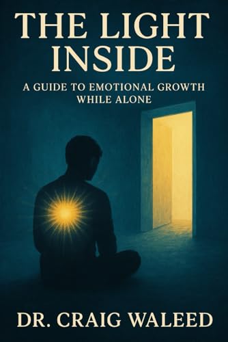 The Light Inside: A Guide to Emotional Growth While Alone: Self-Paced Emotional Intelligence (EI) Workbook For Individuals Livin