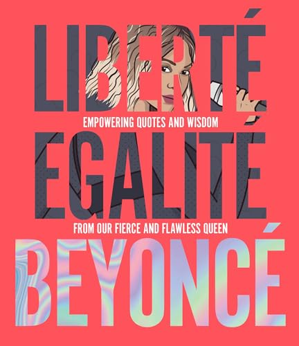 Liberté Egalité Beyoncé: Empowering quotes and wisdom from our fierce and flawless queen