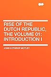 Rise of the Dutch Republic, the Volume 01: Introduction I
