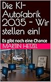 Die KI-Autofabrik 2035 - Wir stellen ein!: Es gibt noch eine Chance