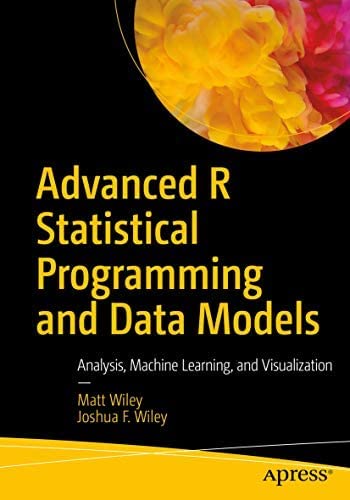 Advanced R Statistical Programming and Data Models: Analysis Machine Learning and Visualization