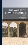 The Works of Flavius Josephus - Flavius Josephus, William 1667-1752 Whiston 