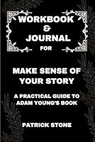 Workbook & Journal For Make Sense of Your Story: A Practical Guide to Adam Young’s Book B0F5N3TMH2 Book Cover