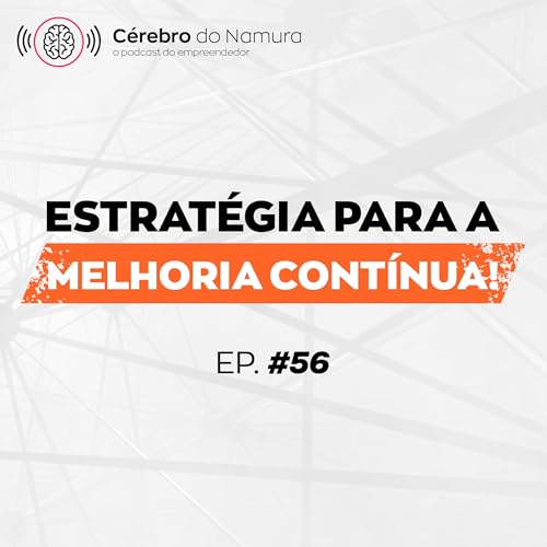 POR QUE VOC&Ecirc; DEVE BUSCAR A MELHORIA CONT&Iacute;NUA PESSOAL E PROFISSIONAL? - Podcast C&eacute;rebro do Namura #56