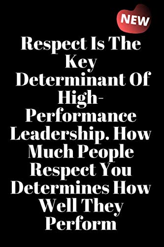 Respect Is The Key Determinant Of High-Performance Leadership. How Much