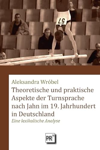 Theoretische und praktische Aspekte der Turnsprache nach Jahn im 19. Jahrhundert in Deutschland: Eine lexikalische Analyse