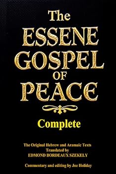 The Complete ESSENE GOSPEL OF PEACE Books one Through Four: The Essene Gospel of Peace – Complete Four Volumes in One