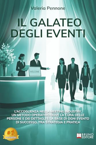 Il Galateo Degli Eventi: L’accoglienza nella Meeting Industry, un metodo operativo dove la cura delle persone e dei dettagli è la base di ogni evento di successo, tra strategia e pratica