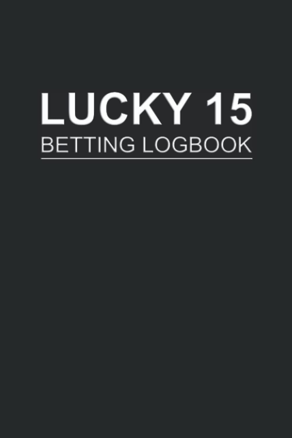 Lucky 15 Betting Logbook: Notebook For Recording Lucky 15 bets | Horse Racing, Football, Greyhounds | Templated UK Edition | Sports Journal Planner