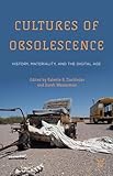 Cultures of Obsolescence: History, Materiality, and the Digital Age