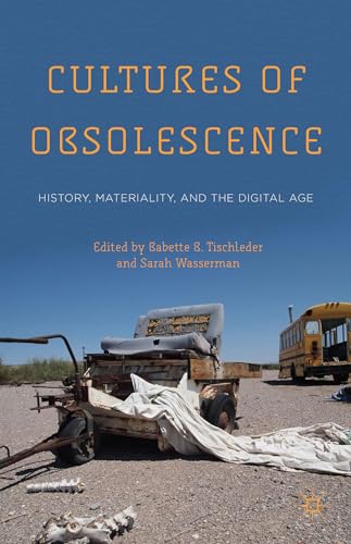 Cultures of Obsolescence: History, Materiality, and the Digital Age