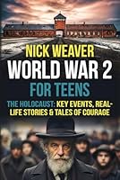 World War 2 for Teens: The Holocaust: Key Events, Real-life Stories, and Tales of Courage (Real-Life History for Teens) 1916648061 Book Cover