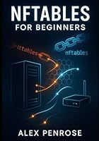 NFTABLES FOR BEGINNERS: THE COMPLETE GUIDE TO LINUX FIREWALLS, NETWORK SECURITY, AND REPLACING IPTABLES B0G38JT6QV Book Cover