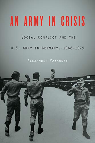 An Army in Crisis: Social Conflict and the U.S. Army in Germany, 1968–1975 book cover