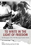 To Write in the Light of Freedom: The Newspapers of the 1964 Mississippi Freedom Schools (Margaret Walker Alexander Series in African American Studies)