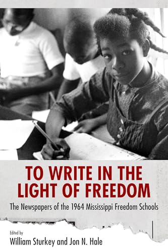 To Write in the Light of Freedom: The Newspapers of the 1964 Mississippi Freedom Schools (Margaret Walker Alexander Series in African American Studies)