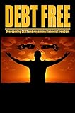 Debt Free Overcoming Debt And Regaining Financial Freedom (Money Millionaire Hacks Book 1)