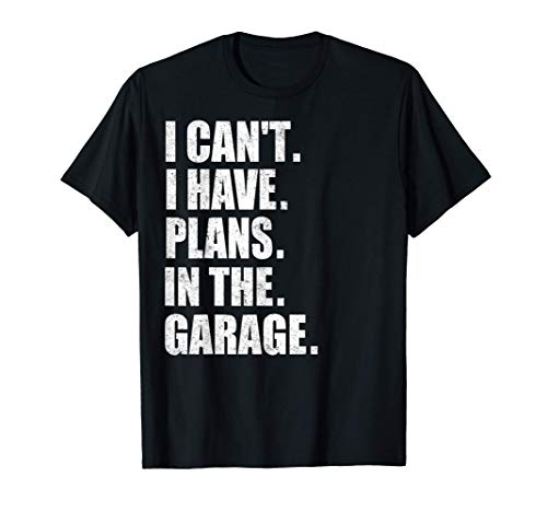 I Cant I Have Plans In The Garage Car Mechanic Design Print Maglietta