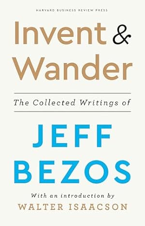 Invent and Wander: The Collected Writings of Jeff Bezos, With an Introduction by Walter Isaacson