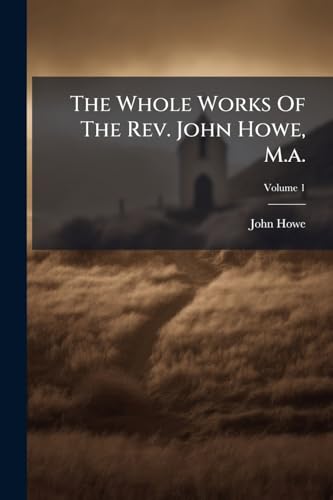 The Whole Works Of The Rev. John Howe, M.a.: With A Memoir Of The Author; Volume 1