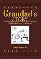 Grandad's Story: The Life of a Typical Yorkshireman 1499092261 Book Cover
