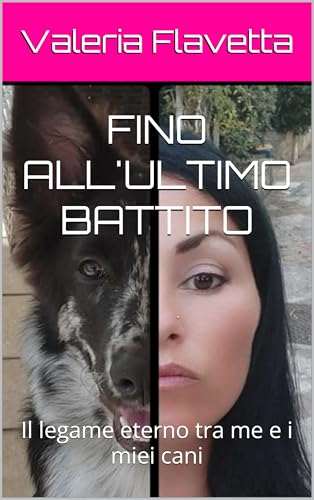 FINO ALL'ULTIMO BATTITO: Il legame eterno tra me e i miei cani (Italian Edition)