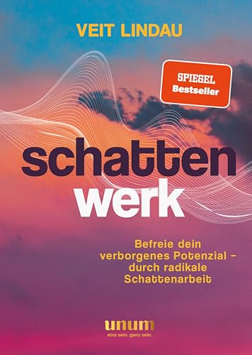 Schattenwerk: Befreie dein verborgenes Potenzial – durch radikale Schattenarbeit (unum | Spiritualität)