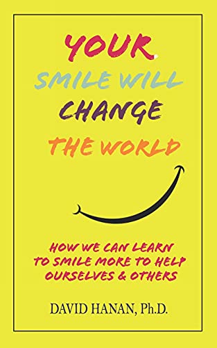 Your Smile Will Change The World: How We Can Learn To Smile More To Help Ourselves And Others