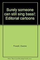 Surely someone can still sing bass!: Editorial cartoons 0935400060 Book Cover