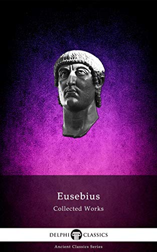 Delphi Collected Works of Eusebius (Illustrated and Translated) (Delphi Ancient Classics Book 94) (English Edition)