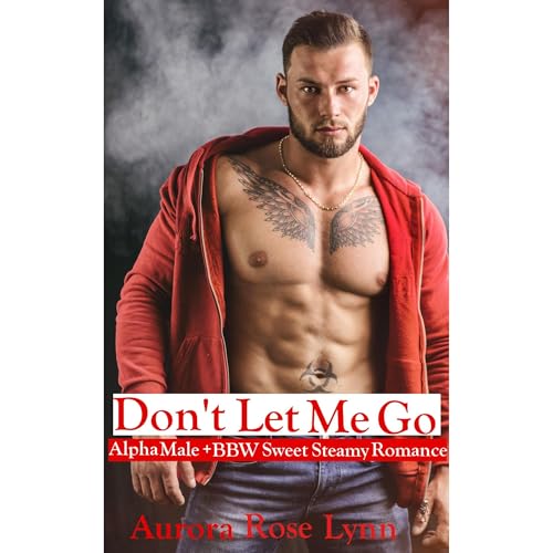 Don't Let Me Go Alpha Male + BBW Sweet Steamy Romance Audiolibro Por Aurora Rose Lynn arte de portada
