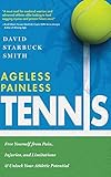 Ageless Painless Tennis: Free Yourself from Pain, Injuries, and Limitations & Unlock Your Athletic Potential