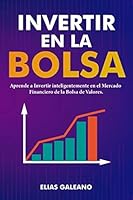 Invertir en la Bolsa: Aprende a Invertir Inteligentemente en el Mercado Financiero de la Bolsa de Valores | Invierte tu Dinero en el Mercado Financiero Bursátil (Spanish Edition) B08DBVX3S5 Book Cover