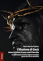 L'Illusione Di Gesu: Come I Cristiani Si Sono Creati Il Loro Dio 3828844014 Book Cover