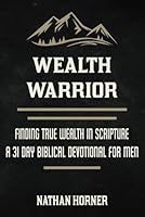 Wealth Warrior: Finding True Wealth in Scripture - A 31 Day Biblical Devotional for Men (The Warrior Series) B0F678TS7B Book Cover