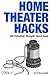 Home Theater Hacks: 100 Industrial-Strength Tips & Tools