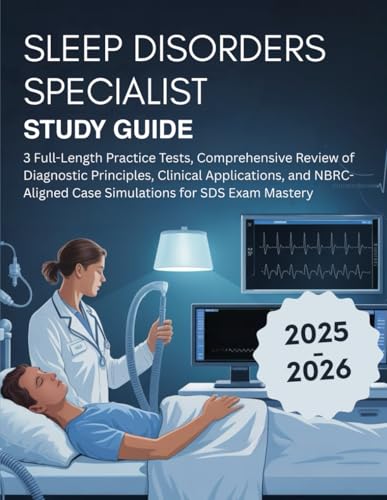 SLEEP DISORDERS SPECIALIST STUDY GUIDE (2025-2026): 3 Full-Length Practice Tests, Comprehensive Review of Diagnostic Principles, Clinical ... Case Simulations for SDS Exam Mastery