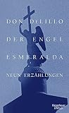 Der Engel Esmeralda: Neun Erzählungen - Don DeLillo Übersetzer: Frank Heibert 